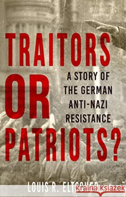 Traitors or Patriots?: A Story of the German Anti-Nazi Resistance Louis Eltscher 9780857162038 McNidder & Grace - książka