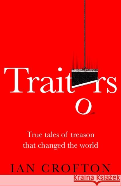Traitors: True tales of treason that changed the world Ian Crofton 9781529440010 Quercus Publishing - książka