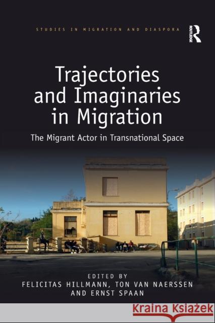 Trajectories and Imaginaries in Migration: The Migrant Actor in Transnational Space Felicitas Hillmann Ton Va Ernst Spaan 9780367478971 Routledge - książka