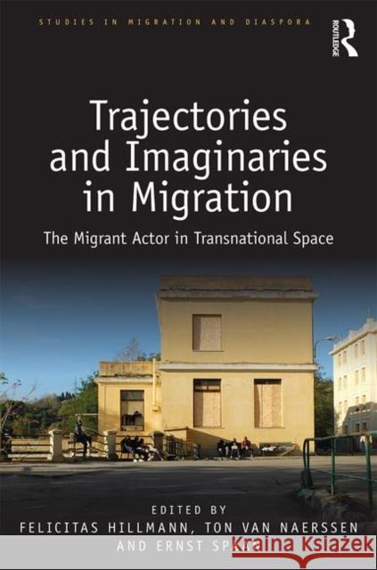 Trajectories and Imaginaries in Migration: The Migrant Actor in Transnational Space Felicitas Hillmann Ton Va Ernst Spaan 9780815359807 Routledge - książka