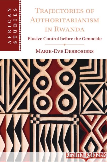 Trajectories of Authoritarianism in Rwanda: Elusive Control before the Genocide Marie-Eve (University of Ottawa) Desrosiers 9781009224772 Cambridge University Press - książka