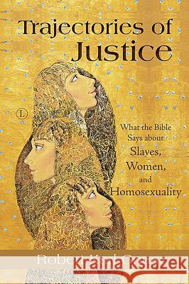 Trajectories of Justice: What the Bible Says about Slaves, Women, and Homosexuality Robert Karl Gnuse 9780718894306 Lutterworth Press - książka
