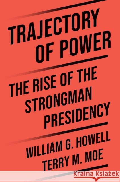 Trajectory of Power: The Rise of the Strongman Presidency William G. Howell 9780691276175 Princeton University Press - książka