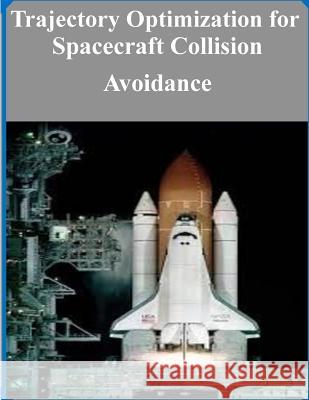 Trajectory Optimization for Spacecraft Collision Avoidance Air Force Institute of Technology 9781500903138 Createspace - książka