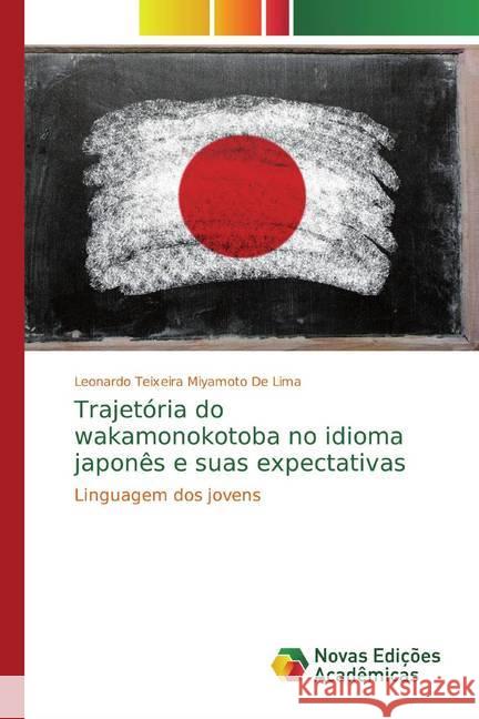 Trajetória do wakamonokotoba no idioma japonês e suas expectativas : Linguagem dos jovens Miyamoto De Lima, Leonardo Teixeira 9786139761340 Novas Edicioes Academicas - książka