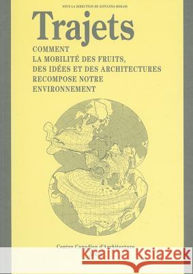 Trajets: Comment la Mobilite Des Fruits, Des Idees Et Des Architectures Recompose Notre Environnement Canadian Center for Architecture 9788492861552 Actar - książka