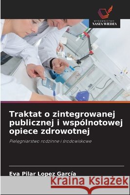 Traktat o zintegrowanej publicznej i wspólnotowej opiece zdrowotnej López García, Eva Pilar 9786209980343 Wydawnictwo Nasza Wiedza - książka