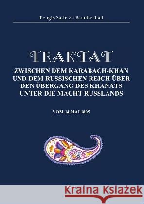 Traktat zwischen dem Karabach-Khan und dem russischen Reich über den Übergang des Khanats unter die Macht Russlands : Traktat zwischen dem Karabach-Khan und dem russischen Reich Sade zu Romkerhall, Tengis 9783745013726 epubli - książka