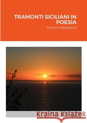 Tramonti Siciliani in Poesia Rosanna Alberghina 9781447715306 Lulu.com - książka