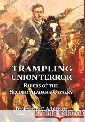 Trampling Union Terror: Riders of the Second Alabama Cavalry Jeffrey F. Addicott 9781963506037 Shotwell Publishing LLC - książka