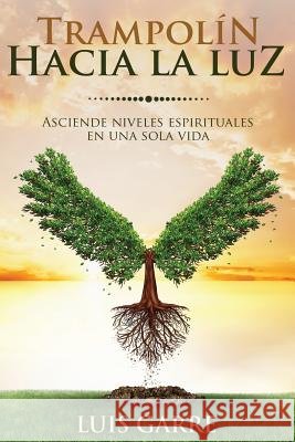 Trampolín hacia la Luz: Asciende niveles espirituales en una sola vida Lopez, Jose Gilabert 9781533439703 Createspace Independent Publishing Platform - książka