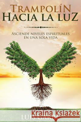 Trampolín hacia la Luz: Asciende niveles espirituales en una sola vida Lopez, Jose Gilabert 9781533439703 Createspace Independent Publishing Platform - książka