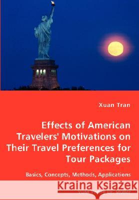 Tran Effects of American Travelers' Motivations on Their Travel Preferences for Tour Packages - Basics, Concepts, Methods, Applications Xuan Tran 9783836454483 VDM Verlag - książka