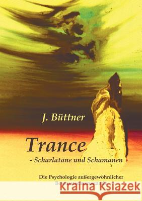 Trance - Scharlatane und Schamanen: Die Psychologie außergewöhnlicher Bewusstseinszustände Büttner, Jörg 9783831129454 Books on Demand - książka