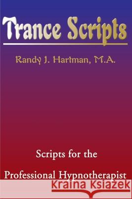 Trance Scripts: Scripts for the Professional Hypnotherapist Hartman, Randy J. 9780595140701 Writers Club Press - książka
