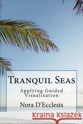 Tranquil Seas: Applying Guided Visualization Nora D'Ecclesis 9780615881195 Renaissance Presentations, LLC - książka