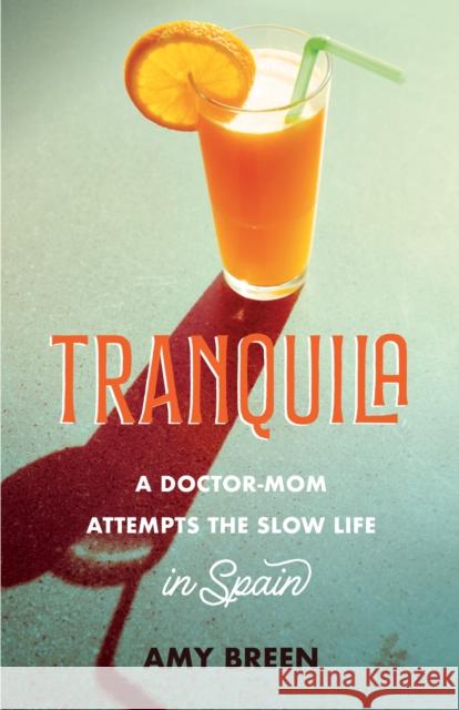 Tranquila: A Doctor-Mom Attempts the Slow Life in Spain Amy Breen 9781647426743 She Writes Press - książka