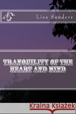 Tranquility of the Heart and Mind Lisa a. Sanders Lisa a. Sanders 9781523756094 Createspace Independent Publishing Platform - książka