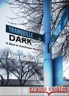 Tranquille Dark: A Blue in Kamloops Novel Alex McGilvery 9781989092323 Celticfrog Publishing - książka