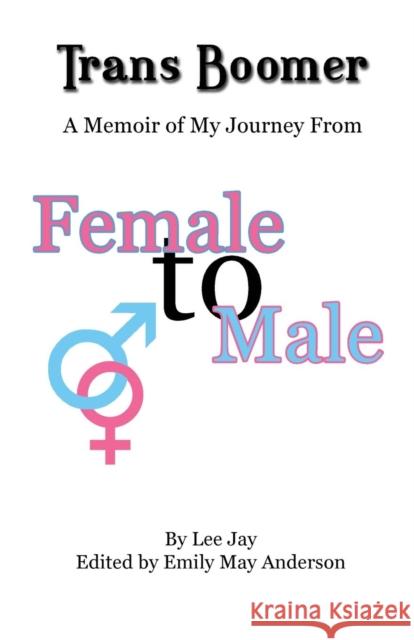 Trans Boomer: A Memoir of My Journey from Female to Male Lee Jay   9781622492688 Biblio Publishing - książka