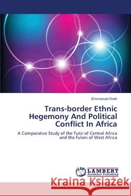 Trans-border Ethnic Hegemony And Political Conflict In Africa Onah, Emmanuel 9783659127014 LAP Lambert Academic Publishing - książka