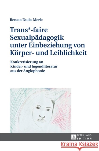 Trans*-Faire Sexualpaedagogik Unter Einbeziehung Von Koerper- Und Leiblichkeit: Konkretisierung an Kinder- Und Jugendliteratur Aus Der Anglophonie Duda-Merle, Renata 9783631679340 Peter Lang Gmbh, Internationaler Verlag Der W - książka