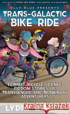 Trans-Galactic Bike Ride: Feminist Bicycle Science Fiction Stories of Transgender and Nonbinary Adventurers Lydia Rogue Elly Blue 9781621065081 Elly Blue Publishing - książka