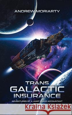 Trans Galactic Insurance: Adventures of a Jump Space Accountant Book 1 Moriarty 9781956556018 Andrew Moriarty - książka