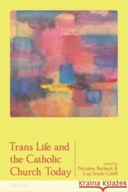 Trans Life and the Catholic Church Today Nicolete Burbach Lisa Sowle Cahill 9780567706942 T&T Clark - książka