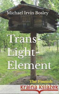 Trans-Light-Element: The Finnish Connection Michael Irvin Bosley 9780692997628 Promised Harbour Publications - książka