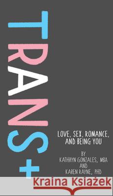 Trans+: Love, Sex, Romance, and Being You Karen Rayne Kathryn Gonzales 9781433829833 Magination Press - książka