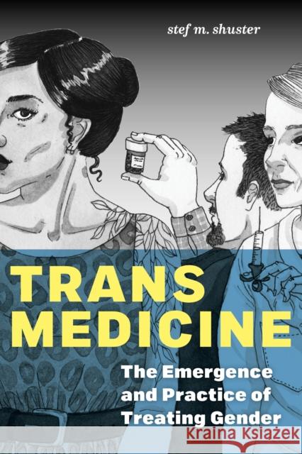 Trans Medicine: The Emergence and Practice of Treating Gender Stef M. Shuster 9781479899371 New York University Press - książka