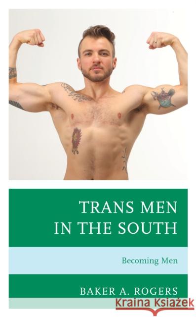 Trans Men in the South: Becoming Men Baker A. Rogers 9781793600332 Lexington Books - książka