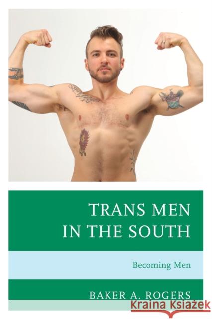 Trans Men in the South: Becoming Men Baker A. Rogers 9781793600356 Lexington Books - książka