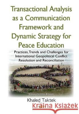 Transactional Analysis as an Effective Conceptual Framework & a Dynamic Strategy for Peace Education: Practices, Trends & Challenges for International Geopolitical Conflict Resolution & Reconciliation K Taktek 9781634840941 Nova Science Publishers Inc - książka