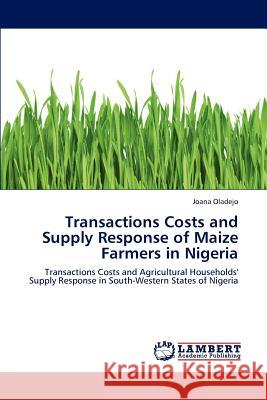 Transactions Costs and Supply Response of Maize Farmers in Nigeria Joana Oladejo 9783659212697 LAP Lambert Academic Publishing - książka