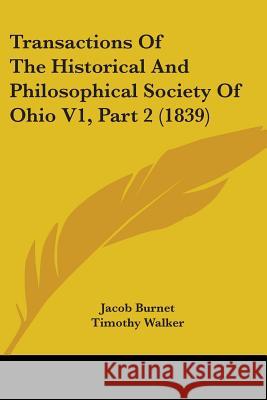 Transactions Of The Historical And Philosophical Society Of Ohio V1, Part 2 (1839) Jacob Burnet 9781437355369  - książka