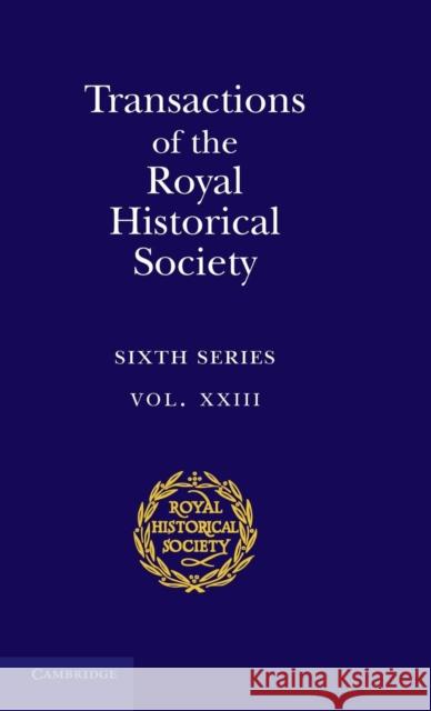 Transactions of the Royal Historical Society: Volume 23 Ian W. Archer   9781107063860 Cambridge University Press - książka