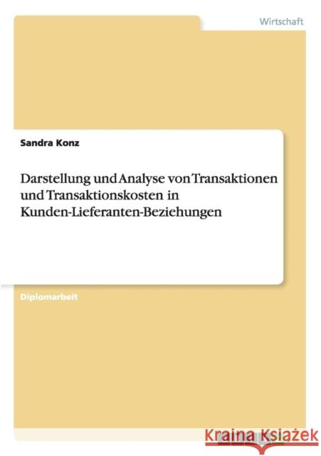Transaktionen effizient gestalten.Transaktionskosten in Kunden-Lieferanten-Beziehungen: Darstellung und Analyse Konz, Sandra 9783656620600 Grin Verlag Gmbh - książka