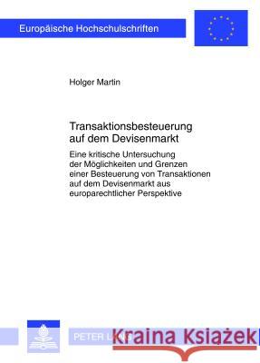 Transaktionsbesteuerung Auf Dem Devisenmarkt: Eine Kritische Untersuchung Der Moeglichkeiten Und Grenzen Einer Besteuerung Von Transaktionen Auf Dem D Martin, Holger 9783631625132 Lang, Peter, Gmbh, Internationaler Verlag Der - książka