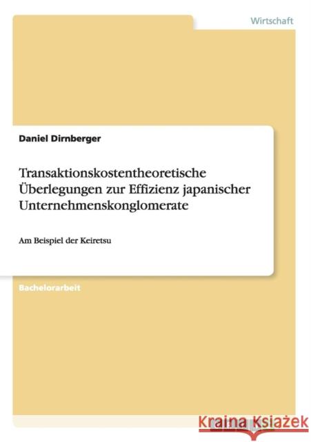 Transaktionskostentheoretische Überlegungen zur Effizienz japanischer Unternehmenskonglomerate: Am Beispiel der Keiretsu Dirnberger, Daniel 9783656496311 Grin Verlag - książka