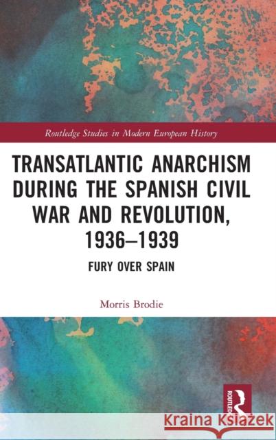 Transatlantic Anarchism During the Spanish Civil War and Revolution, 1936-1939: Fury Over Spain Morris Brodie 9780367349301 Routledge - książka