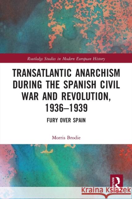 Transatlantic Anarchism During the Spanish Civil War and Revolution, 1936-1939: Fury Over Spain Morris Brodie 9781032236858 Routledge - książka