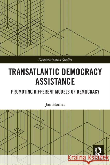 Transatlantic Democracy Assistance: Promoting Different Models of Democracy Hornat, Jan 9781032401768 Taylor & Francis - książka