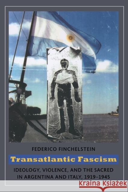 Transatlantic Fascism: Ideology, Violence, and the Sacred in Argentina and Italy, 1919-1945 Finchelstein, Federico 9780822346128 Duke University Press - książka