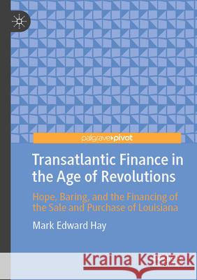 Transatlantic Finance in the Age of Revolutions Hay, Mark Edward 9783031652349 Springer International Publishing - książka
