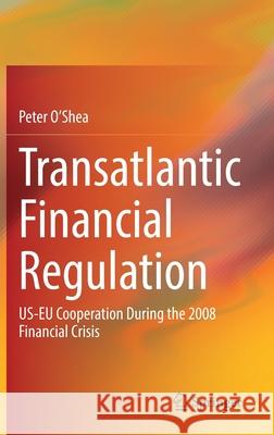 Transatlantic Financial Regulation: Us-Eu Cooperation During the 2008 Financial Crisis Peter O'Shea 9783030748548 Springer - książka