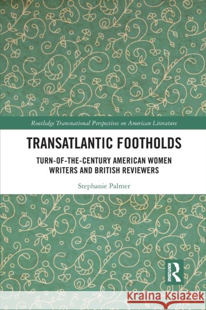 Transatlantic Footholds: Turn-Of-The-Century American Women Writers and British Reviewers Stephanie Palmer 9781032091341 Routledge - książka