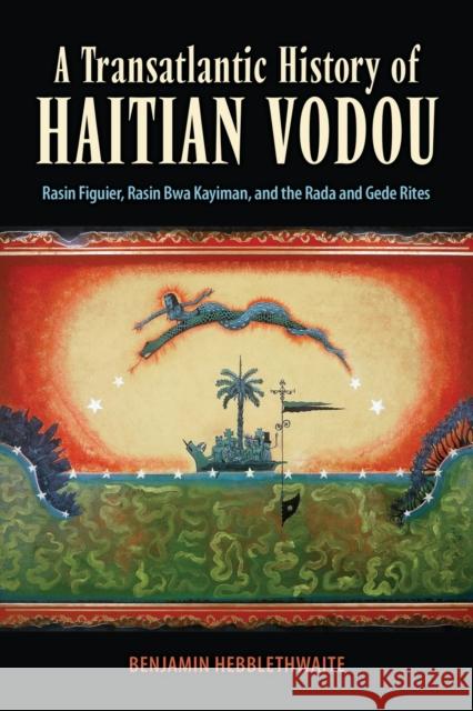 Transatlantic History of Haitian Vodou: Rasin Figuier, Rasin Bwa Kayiman, and the Rada and Gede Rites Hebblethwaite, Benjamin 9781496835611 University Press of Mississippi - książka