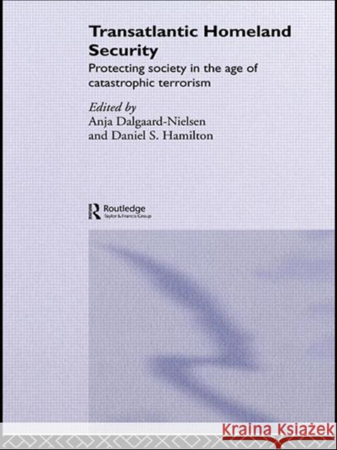 Transatlantic Homeland Security: Protecting Society in the Age of Catastrophic Terrorism Dalgaard-Nielsen, Anja 9780415360326 Routledge - książka